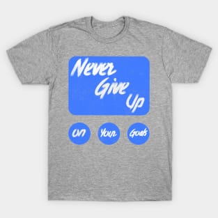 Never give up on your goals T-Shirt